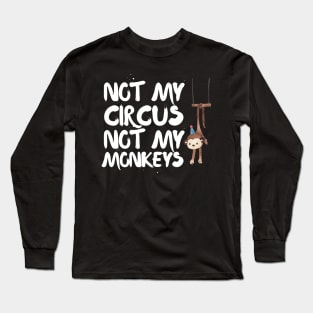 Not My Circus Not My Monkeys Funny Meme Not Your Business Long Sleeve T-Shirt